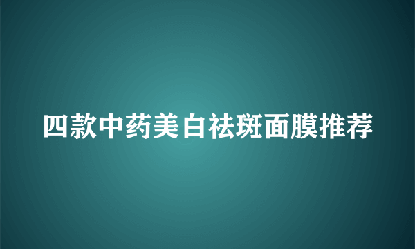 四款中药美白祛斑面膜推荐