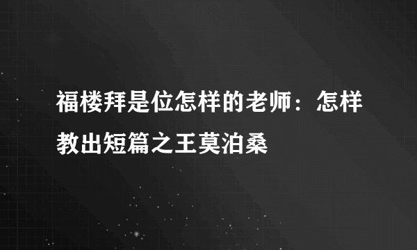 福楼拜是位怎样的老师：怎样教出短篇之王莫泊桑