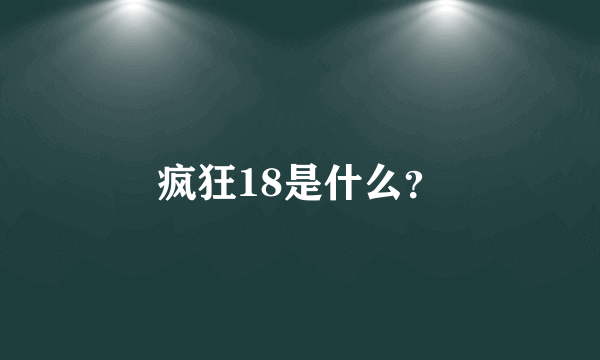 疯狂18是什么？