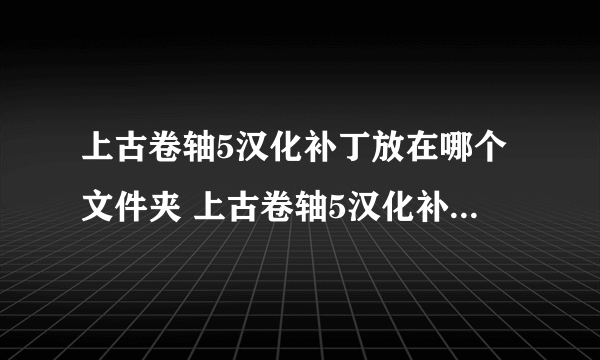 上古卷轴5汉化补丁放在哪个文件夹 上古卷轴5汉化补丁安装教程