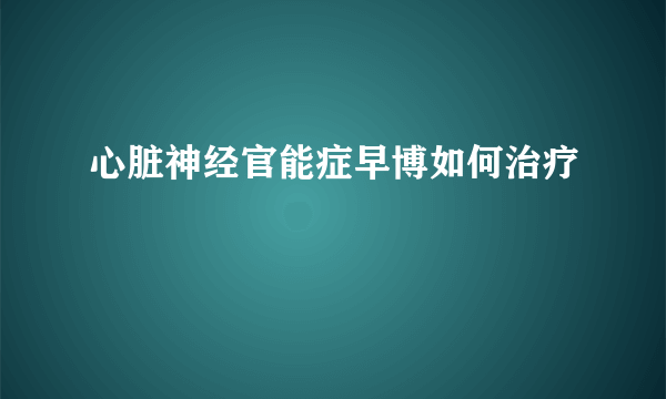 心脏神经官能症早博如何治疗