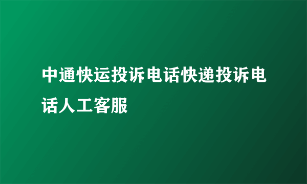 中通快运投诉电话快递投诉电话人工客服