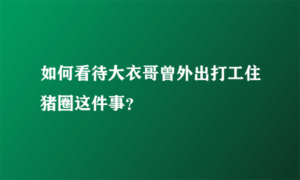 如何看待大衣哥曾外出打工住猪圈这件事？