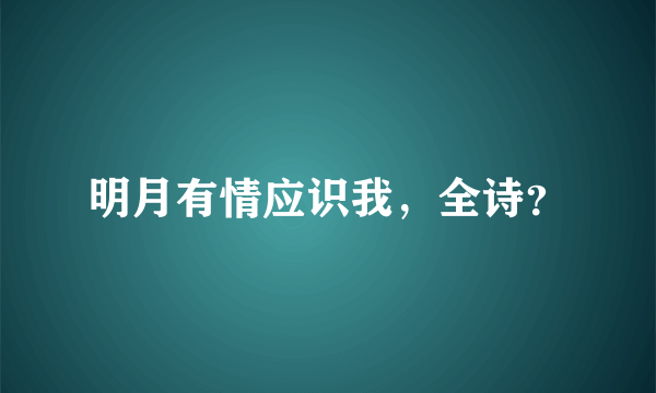 明月有情应识我，全诗？