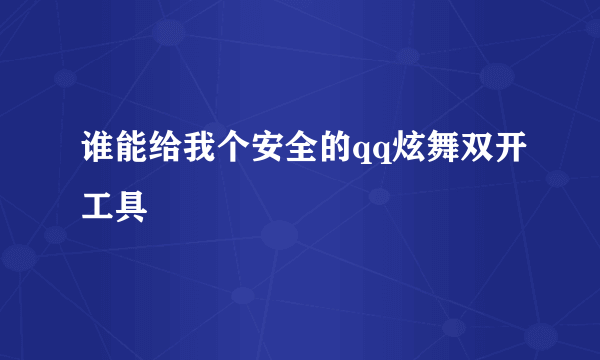 谁能给我个安全的qq炫舞双开工具