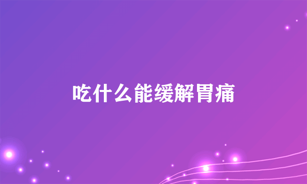 吃什么能缓解胃痛