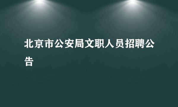 北京市公安局文职人员招聘公告