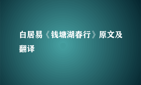 白居易《钱塘湖春行》原文及翻译