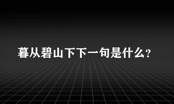 暮从碧山下下一句是什么？