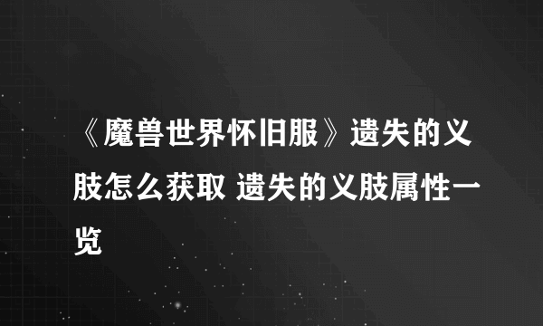 《魔兽世界怀旧服》遗失的义肢怎么获取 遗失的义肢属性一览