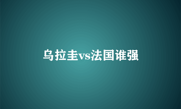 乌拉圭vs法国谁强