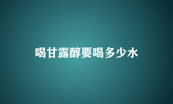 喝甘露醇要喝多少水