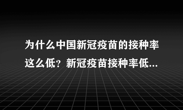 为什么中国新冠疫苗的接种率这么低？新冠疫苗接种率低的后果是什么？