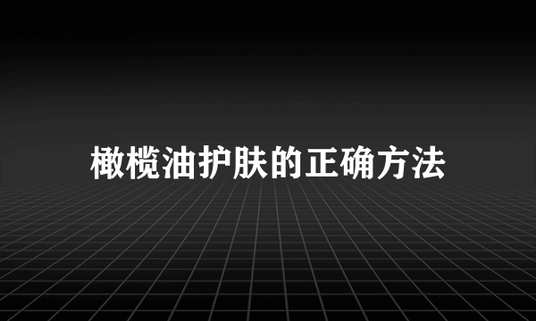 橄榄油护肤的正确方法