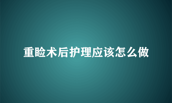 重睑术后护理应该怎么做