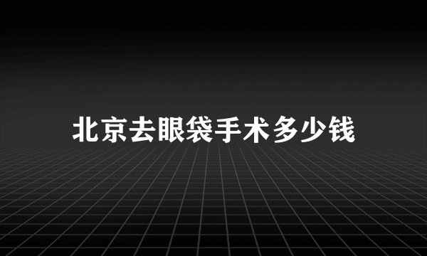 北京去眼袋手术多少钱