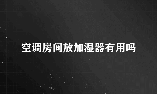 空调房间放加湿器有用吗