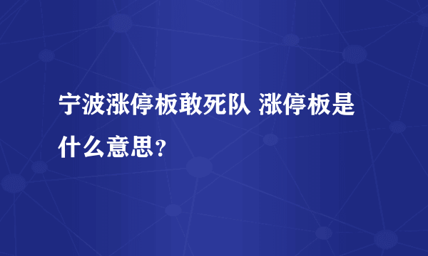 宁波涨停板敢死队 涨停板是什么意思？