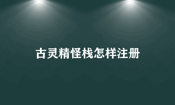 古灵精怪栈怎样注册