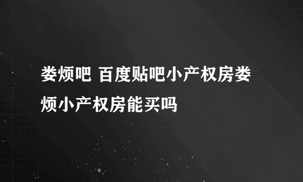 娄烦吧 百度贴吧小产权房娄烦小产权房能买吗