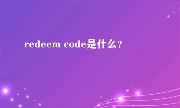 redeem code是什么？