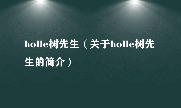 holle树先生（关于holle树先生的简介）