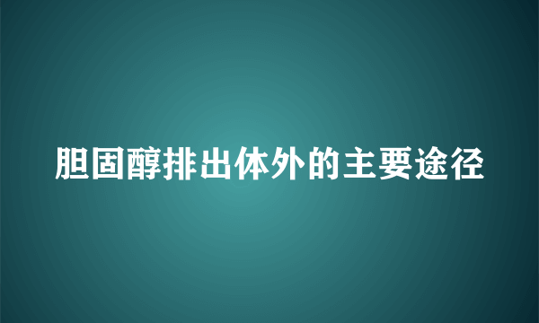 胆固醇排出体外的主要途径