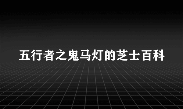 五行者之鬼马灯的芝士百科