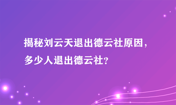 揭秘刘云天退出德云社原因，多少人退出德云社？