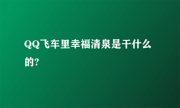 QQ飞车里幸福清泉是干什么的?