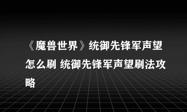 《魔兽世界》统御先锋军声望怎么刷 统御先锋军声望刷法攻略