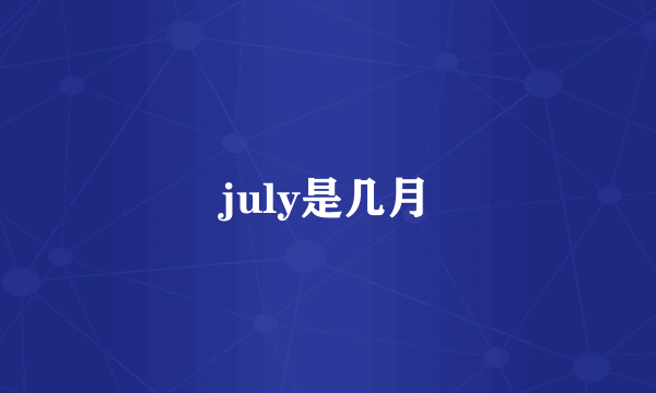 july是几月