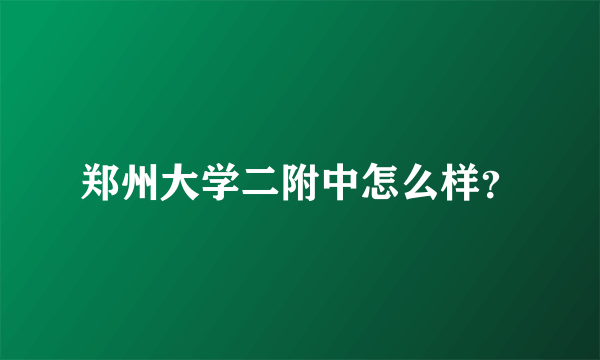 郑州大学二附中怎么样？