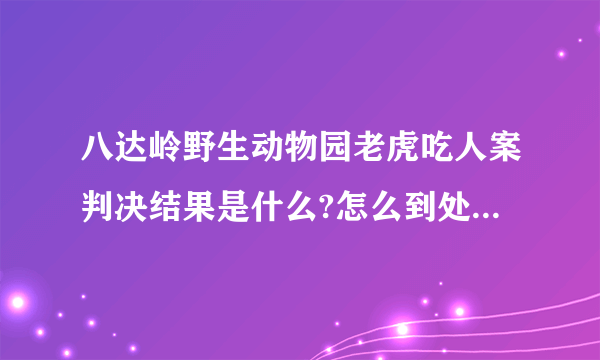 八达岭野生动物园老虎吃人案判决结果是什么?怎么到处都查不到？