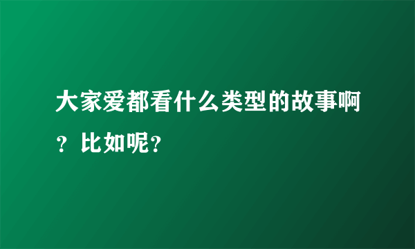 大家爱都看什么类型的故事啊？比如呢？