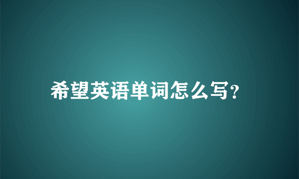 希望英语单词怎么写？