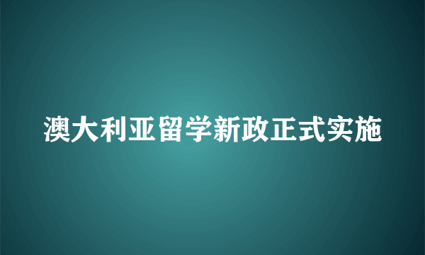 澳大利亚留学新政正式实施