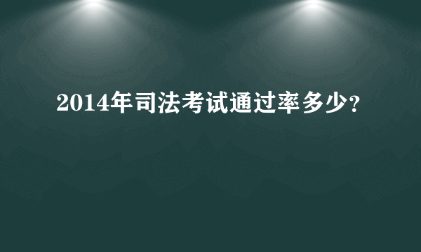 2014年司法考试通过率多少？