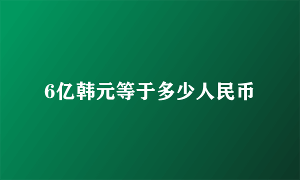 6亿韩元等于多少人民币