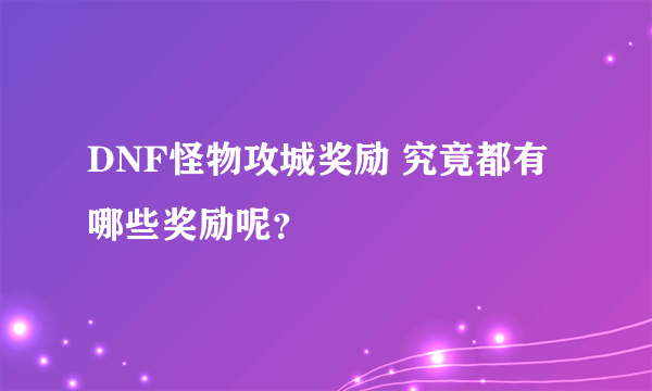 DNF怪物攻城奖励 究竟都有哪些奖励呢？