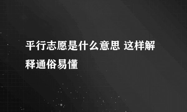 平行志愿是什么意思 这样解释通俗易懂