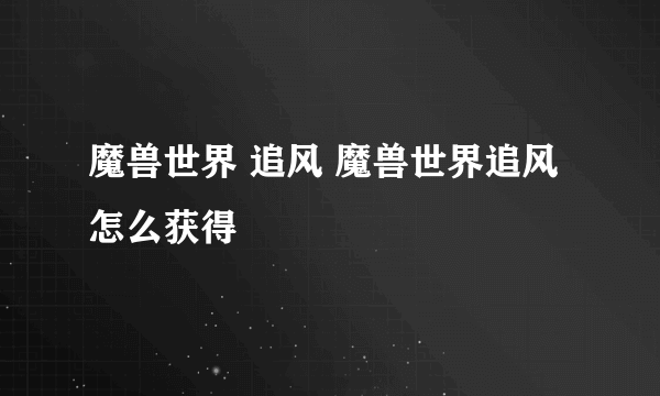 魔兽世界 追风 魔兽世界追风怎么获得