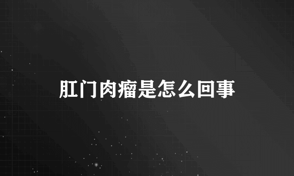 肛门肉瘤是怎么回事