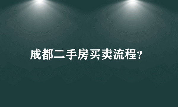 成都二手房买卖流程？