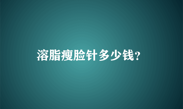 溶脂瘦脸针多少钱？