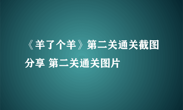 《羊了个羊》第二关通关截图分享 第二关通关图片