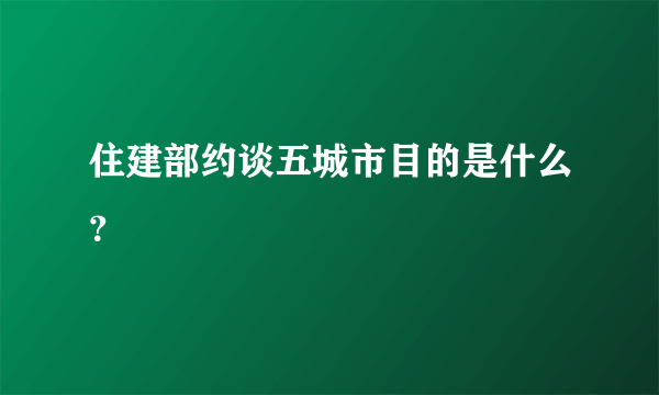 住建部约谈五城市目的是什么？