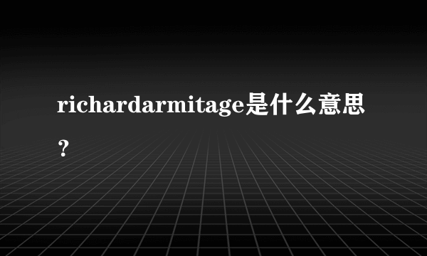 richardarmitage是什么意思？