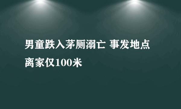 男童跌入茅厕溺亡 事发地点离家仅100米