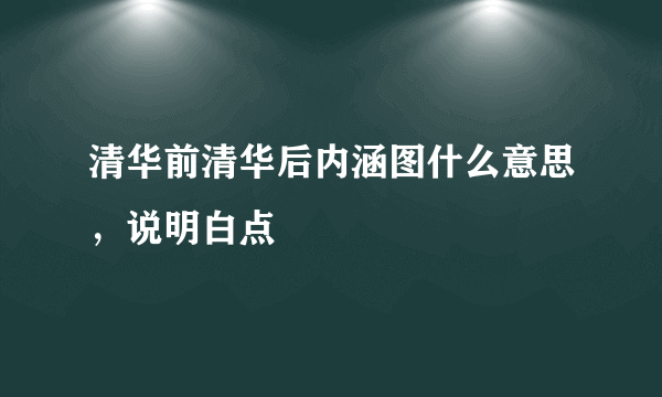 清华前清华后内涵图什么意思，说明白点